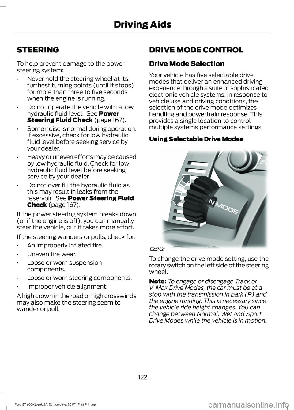 FORD GT 2018  Owners Manual STEERING
To help prevent damage to the power
steering system:
•
Never hold the steering wheel at its
furthest turning points (until it stops)
for more than three to five seconds
when the engine is r