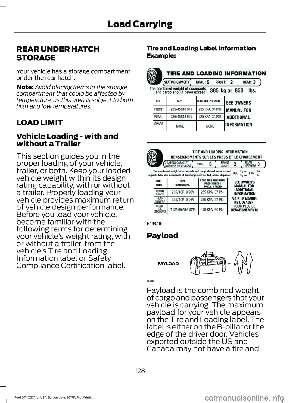 FORD GT 2018  Owners Manual REAR UNDER HATCH
STORAGE
Your vehicle has a storage compartment
under the rear hatch.
Note:
Avoid placing items in the storage
compartment that could be affected by
temperature, as this area is subjec