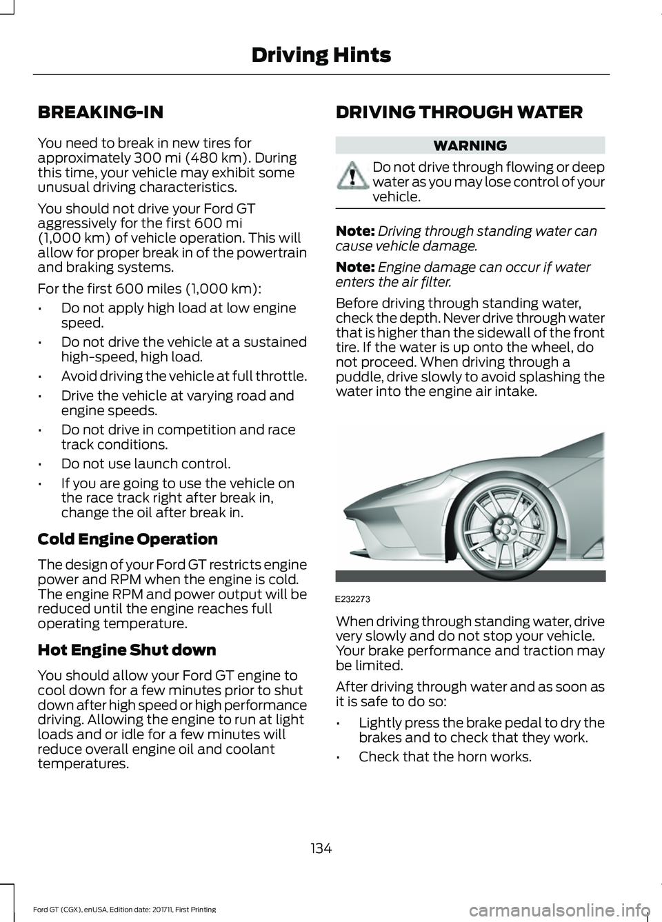 FORD GT 2018 Owners Manual BREAKING-IN
You need to break in new tires for
approximately 300 mi (480 km). During
this time, your vehicle may exhibit some
unusual driving characteristics.
You should not drive your Ford GT
aggress FORD GT 2018 Owners Manual BREAKING-IN
You need to break in new tires for
approximately 300 mi (480 km). During
this time, your vehicle may exhibit some
unusual driving characteristics.
You should not drive your Ford GT
aggress