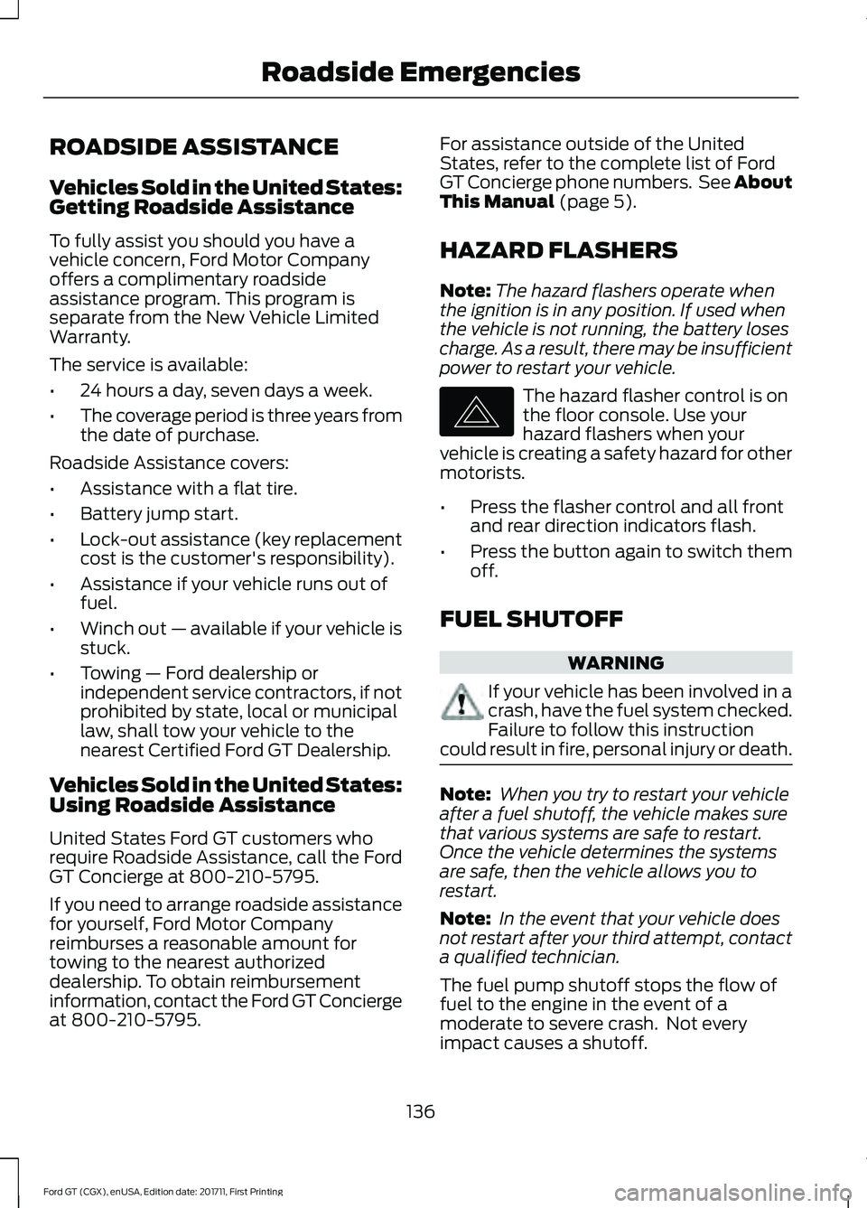 FORD GT 2018 Owners Manual ROADSIDE ASSISTANCE
Vehicles Sold in the United States:
Getting Roadside Assistance
To fully assist you should you have a
vehicle concern, Ford Motor Company
offers a complimentary roadside
assistance FORD GT 2018 Owners Manual ROADSIDE ASSISTANCE
Vehicles Sold in the United States:
Getting Roadside Assistance
To fully assist you should you have a
vehicle concern, Ford Motor Company
offers a complimentary roadside
assistance