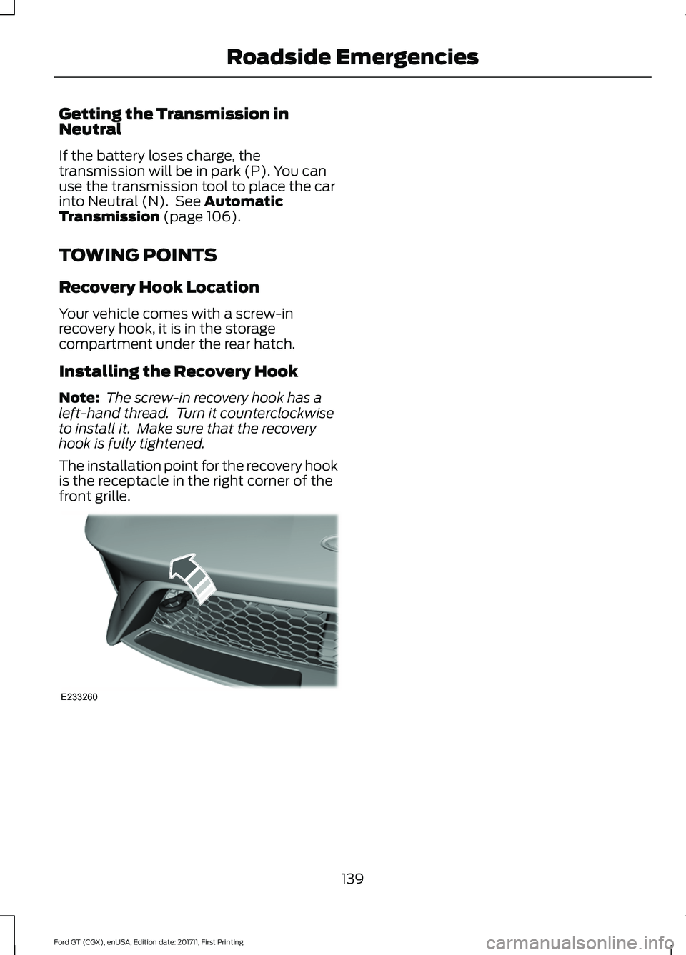FORD GT 2018  Owners Manual Getting the Transmission in
Neutral
If the battery loses charge, the
transmission will be in park (P). You can
use the transmission tool to place the car
into Neutral (N).  See Automatic
Transmission 