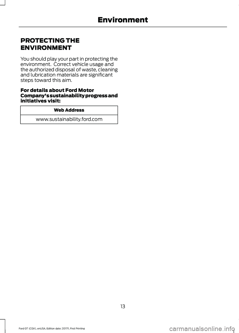 FORD GT 2018 User Guide PROTECTING THE
ENVIRONMENT
You should play your part in protecting the
environment. Correct vehicle usage and
the authorized disposal of waste, cleaning
and lubrication materials are significant
step FORD GT 2018 User Guide PROTECTING THE
ENVIRONMENT
You should play your part in protecting the
environment. Correct vehicle usage and
the authorized disposal of waste, cleaning
and lubrication materials are significant
step