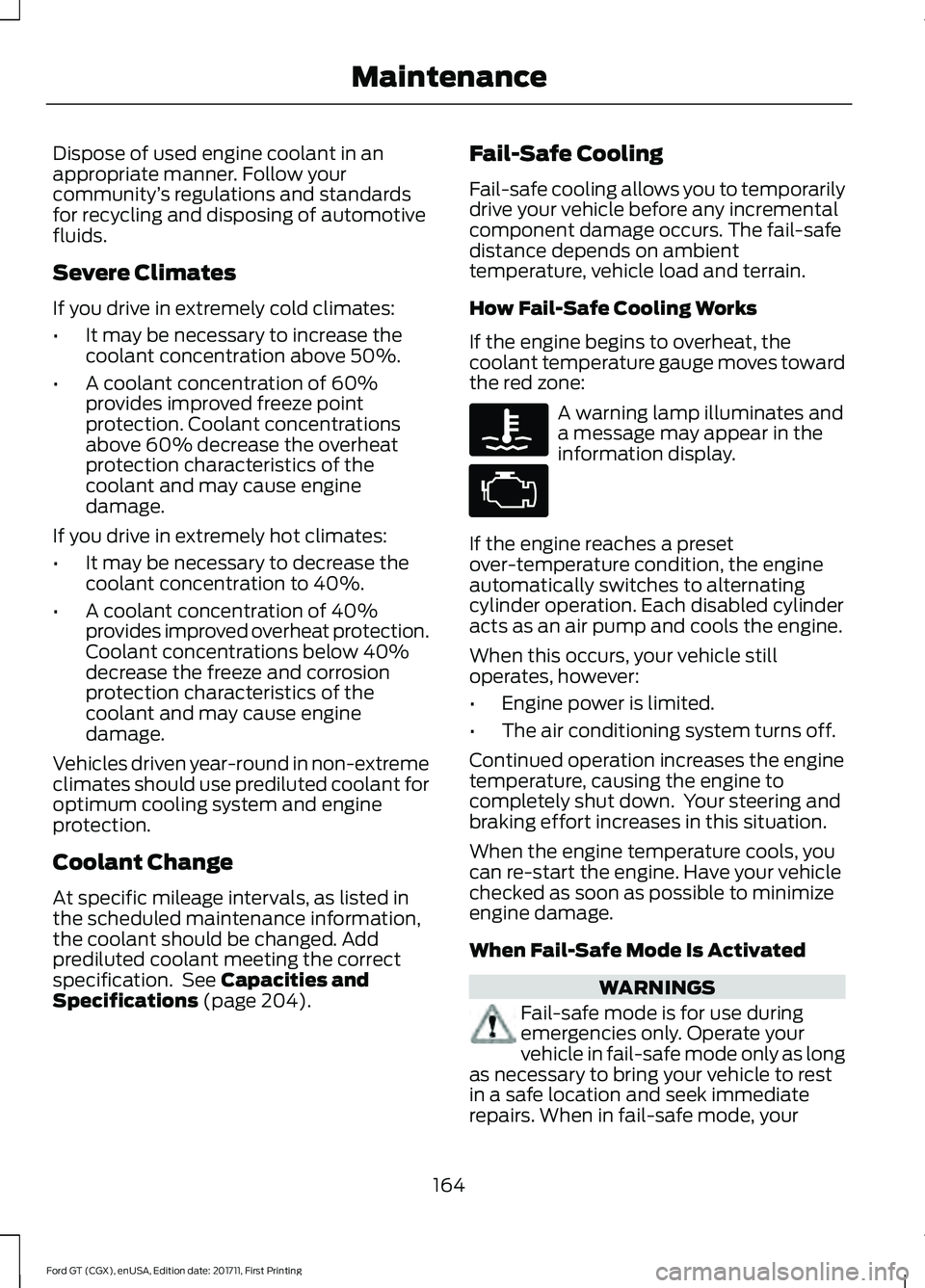 FORD GT 2018 Owners Manual Dispose of used engine coolant in an
appropriate manner. Follow your
community
’s regulations and standards
for recycling and disposing of automotive
fluids.
Severe Climates
If you drive in extremel FORD GT 2018 Owners Manual Dispose of used engine coolant in an
appropriate manner. Follow your
community
’s regulations and standards
for recycling and disposing of automotive
fluids.
Severe Climates
If you drive in extremel