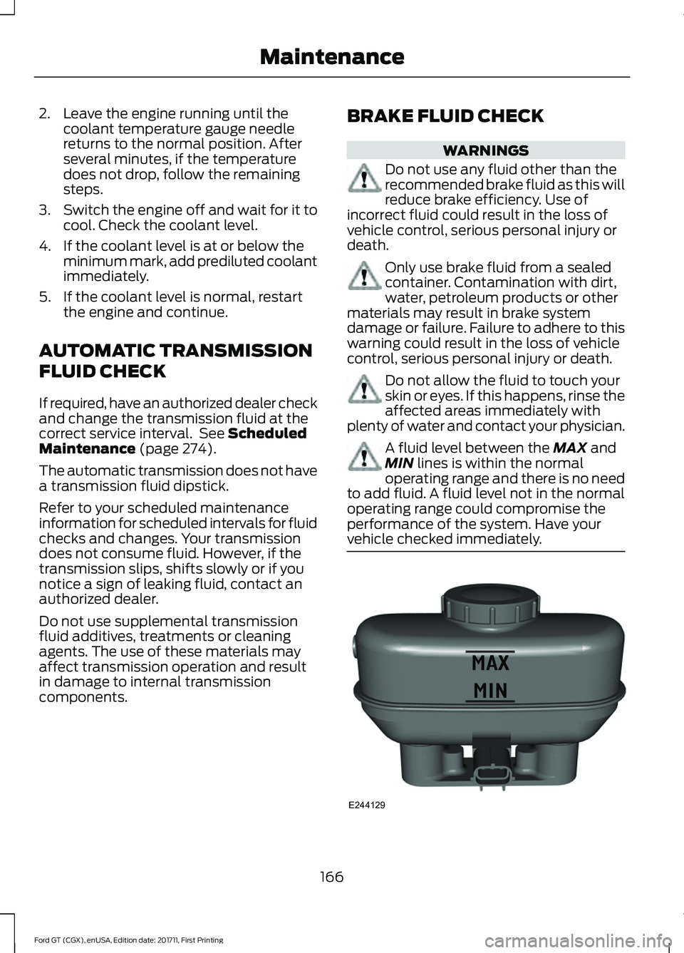 FORD GT 2018 Owners Manual 2. Leave the engine running until the
coolant temperature gauge needle
returns to the normal position. After
several minutes, if the temperature
does not drop, follow the remaining
steps.
3. Switch th FORD GT 2018 Owners Manual 2. Leave the engine running until the
coolant temperature gauge needle
returns to the normal position. After
several minutes, if the temperature
does not drop, follow the remaining
steps.
3. Switch th