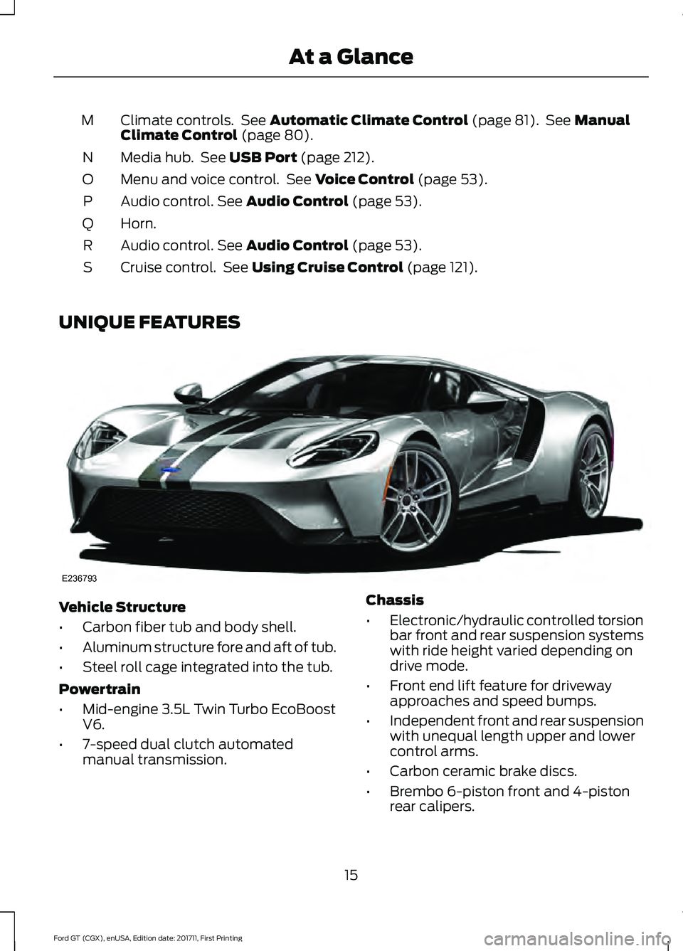 FORD GT 2018 User Guide Climate controls. See Automatic Climate Control (page 81). See Manual
Climate Control (page 80).
M
Media hub. See
USB Port (page 212).
N
Menu and voice control. See
Voice Control (page 53).
O
Au FORD GT 2018 User Guide Climate controls. See Automatic Climate Control (page 81). See Manual
Climate Control (page 80).
M
Media hub. See
USB Port (page 212).
N
Menu and voice control. See
Voice Control (page 53).
O
Au