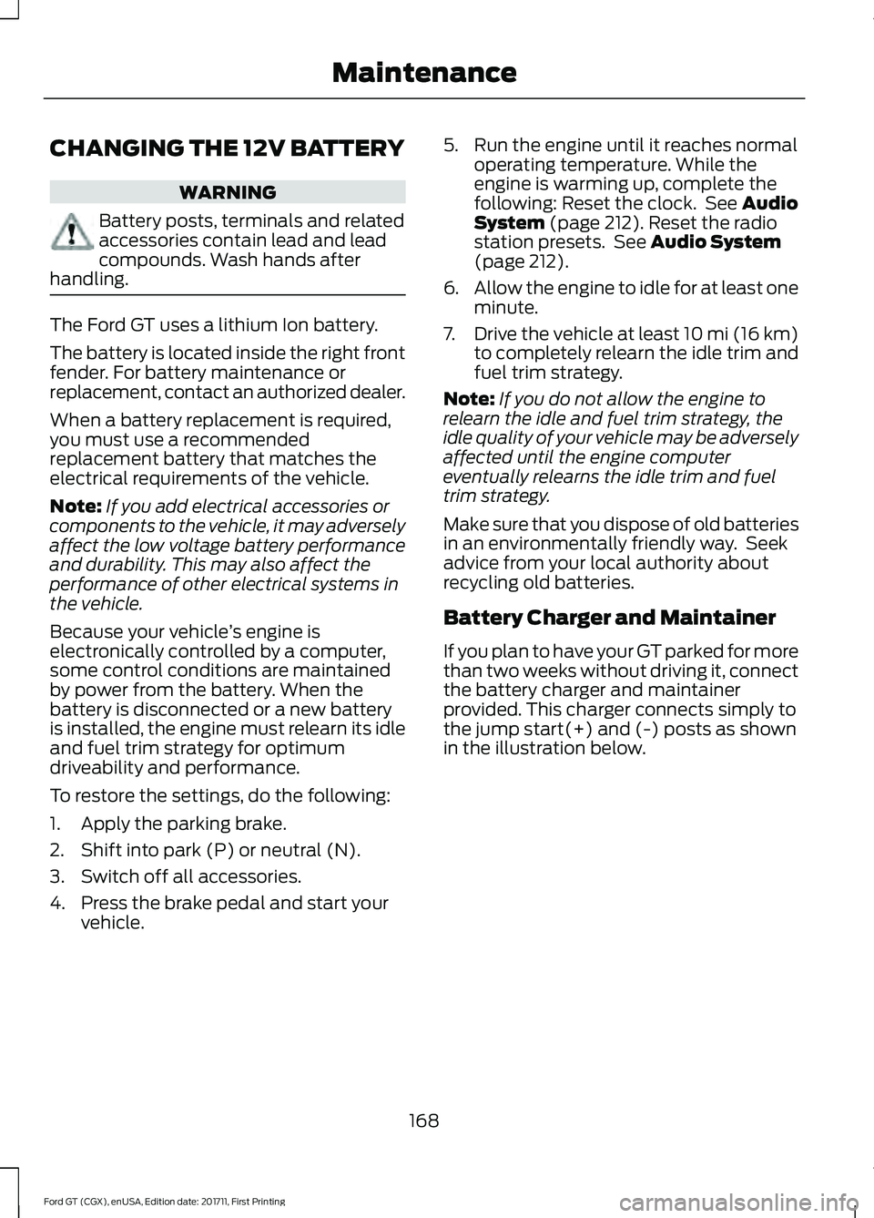 FORD GT 2018  Owners Manual CHANGING THE 12V BATTERY
WARNING
Battery posts, terminals and related
accessories contain lead and lead
compounds. Wash hands after
handling. The Ford GT uses a lithium Ion battery.
The battery is loc