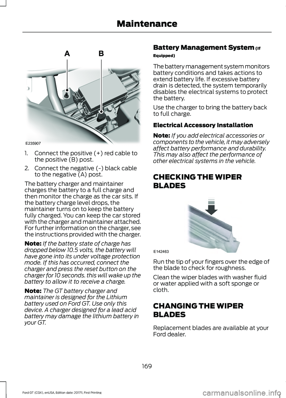FORD GT 2018 Owners Manual 1. Connect the positive (+) red cable to
the positive (B) post.
2. Connect the negative (-) black cable to the negative (A) post.
The battery charger and maintainer
charges the battery to a full charg FORD GT 2018 Owners Manual 1. Connect the positive (+) red cable to
the positive (B) post.
2. Connect the negative (-) black cable to the negative (A) post.
The battery charger and maintainer
charges the battery to a full charg