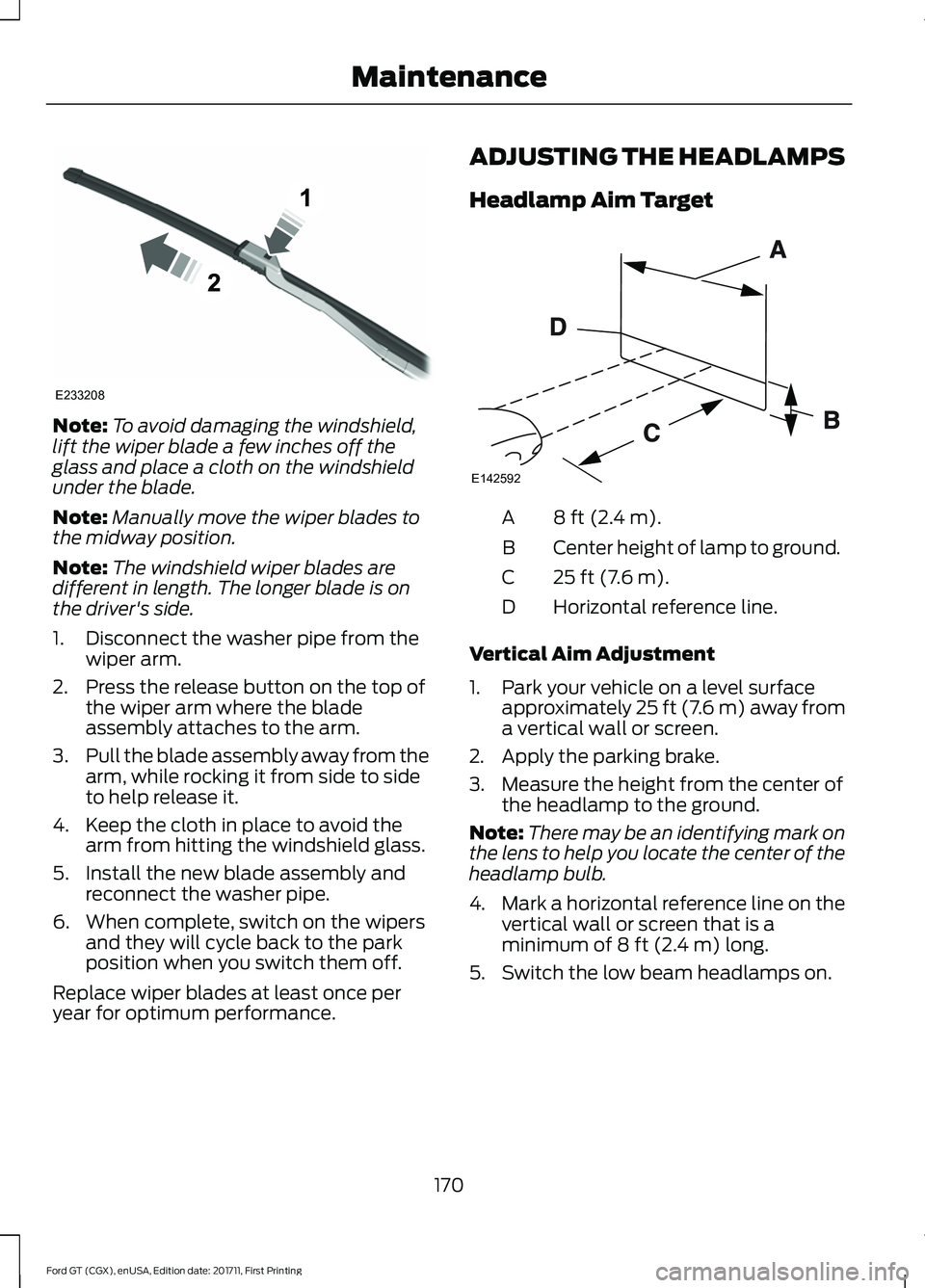 FORD GT 2018 User Guide Note:
To avoid damaging the windshield,
lift the wiper blade a few inches off the
glass and place a cloth on the windshield
under the blade.
Note: Manually move the wiper blades to
the midway position FORD GT 2018 User Guide Note:
To avoid damaging the windshield,
lift the wiper blade a few inches off the
glass and place a cloth on the windshield
under the blade.
Note: Manually move the wiper blades to
the midway position