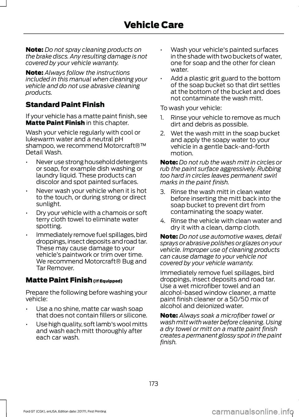 FORD GT 2018  Owners Manual Note:
Do not spray cleaning products on
the brake discs. Any resulting damage is not
covered by your vehicle warranty.
Note: Always follow the instructions
included in this manual when cleaning your
v