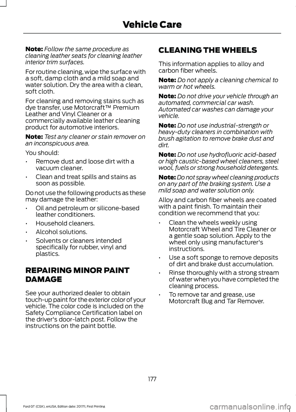 FORD GT 2018  Owners Manual Note:
Follow the same procedure as
cleaning leather seats for cleaning leather
interior trim surfaces.
For routine cleaning, wipe the surface with
a soft, damp cloth and a mild soap and
water solution