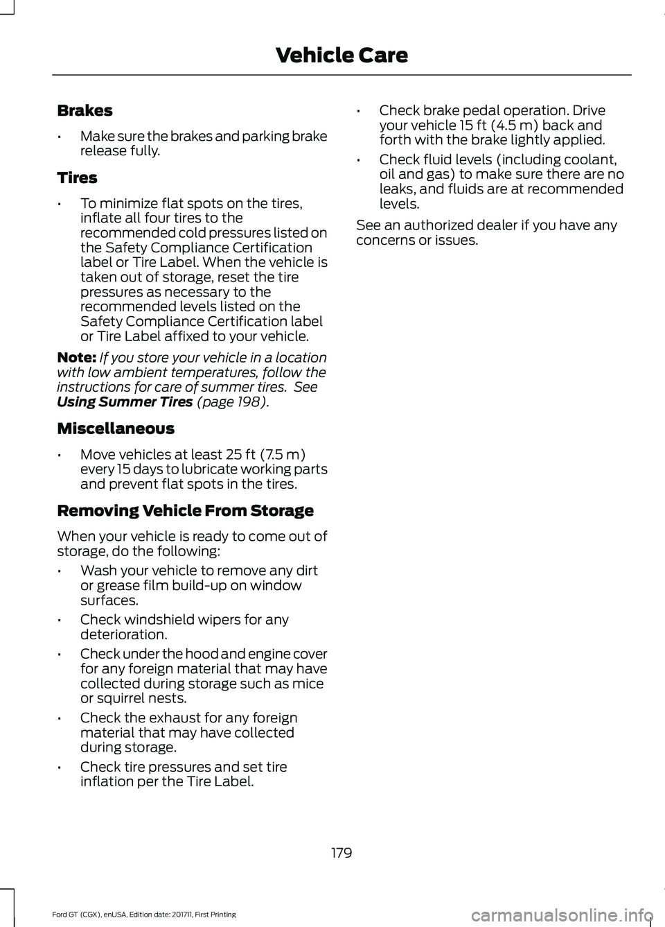 FORD GT 2018 Owners Manual Brakes
•
Make sure the brakes and parking brake
release fully.
Tires
• To minimize flat spots on the tires,
inflate all four tires to the
recommended cold pressures listed on
the Safety Compliance FORD GT 2018 Owners Manual Brakes
•
Make sure the brakes and parking brake
release fully.
Tires
• To minimize flat spots on the tires,
inflate all four tires to the
recommended cold pressures listed on
the Safety Compliance