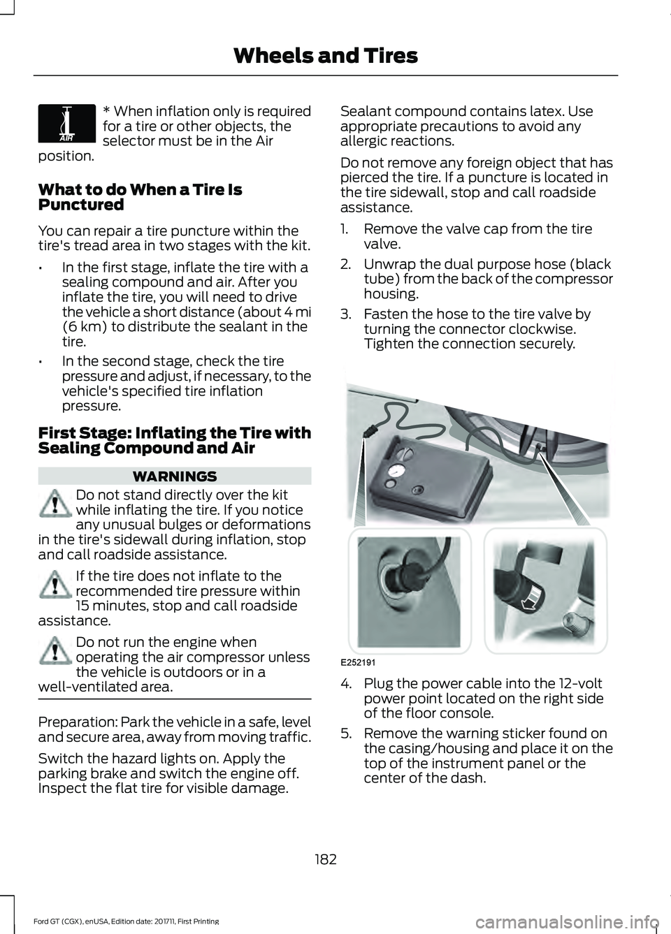 FORD GT 2018 Owners Guide * When inflation only is required
for a tire or other objects, the
selector must be in the Air
position.
What to do When a Tire Is
Punctured
You can repair a tire puncture within the
tire's tread FORD GT 2018 Owners Guide * When inflation only is required
for a tire or other objects, the
selector must be in the Air
position.
What to do When a Tire Is
Punctured
You can repair a tire puncture within the
tire's tread