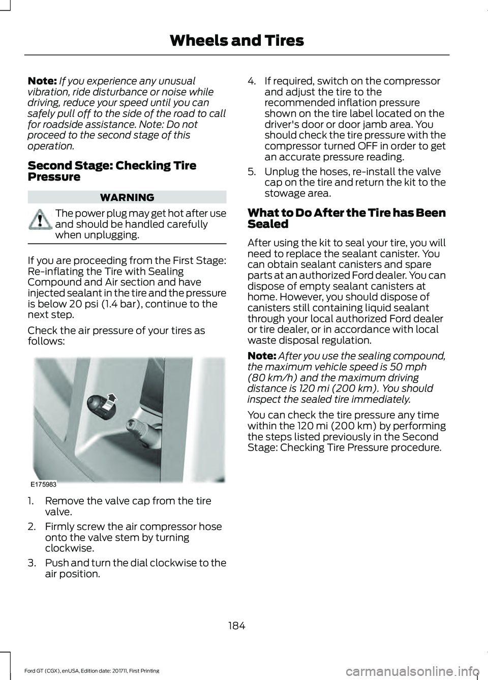FORD GT 2018 Owners Manual Note:
If you experience any unusual
vibration, ride disturbance or noise while
driving, reduce your speed until you can
safely pull off to the side of the road to call
for roadside assistance. Note: D FORD GT 2018 Owners Manual Note:
If you experience any unusual
vibration, ride disturbance or noise while
driving, reduce your speed until you can
safely pull off to the side of the road to call
for roadside assistance. Note: D