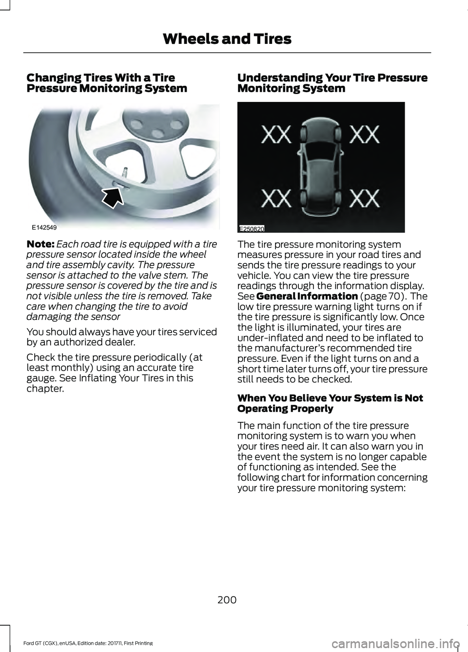 FORD GT 2018 Owners Manual Changing Tires With a Tire
Pressure Monitoring System
Note:
Each road tire is equipped with a tire
pressure sensor located inside the wheel
and tire assembly cavity. The pressure
sensor is attached to FORD GT 2018 Owners Manual Changing Tires With a Tire
Pressure Monitoring System
Note:
Each road tire is equipped with a tire
pressure sensor located inside the wheel
and tire assembly cavity. The pressure
sensor is attached to