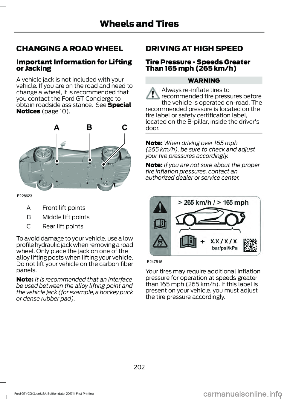 FORD GT 2018 Owners Manual CHANGING A ROAD WHEEL
Important Information for Lifting
or Jacking
A vehicle jack is not included with your
vehicle. If you are on the road and need to
change a wheel, it is recommended that
you conta FORD GT 2018 Owners Manual CHANGING A ROAD WHEEL
Important Information for Lifting
or Jacking
A vehicle jack is not included with your
vehicle. If you are on the road and need to
change a wheel, it is recommended that
you conta