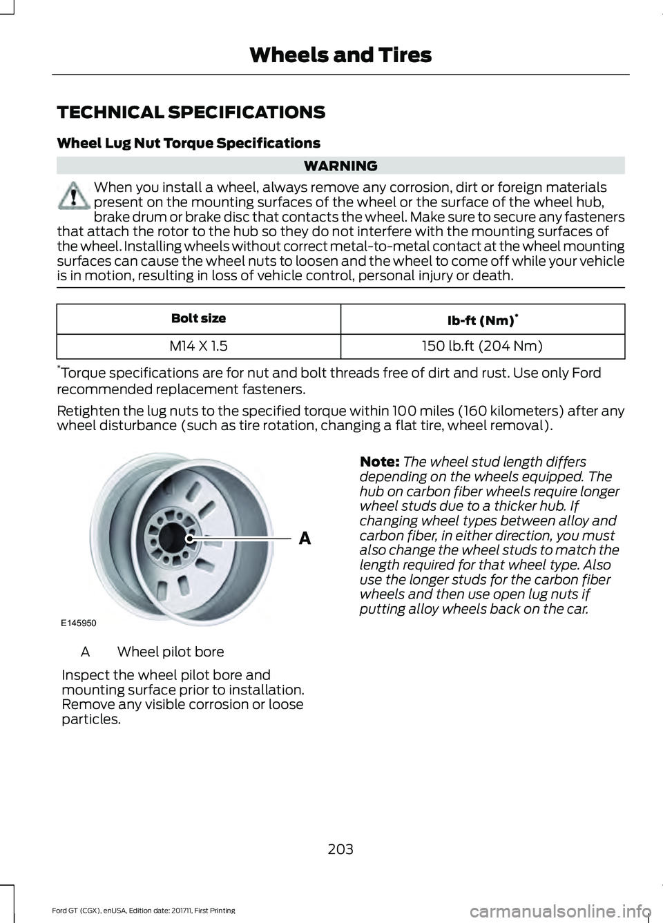 FORD GT 2018 Owners Manual TECHNICAL SPECIFICATIONS
Wheel Lug Nut Torque Specifications
WARNING
When you install a wheel, always remove any corrosion, dirt or foreign materials
present on the mounting surfaces of the wheel or t FORD GT 2018 Owners Manual TECHNICAL SPECIFICATIONS
Wheel Lug Nut Torque Specifications
WARNING
When you install a wheel, always remove any corrosion, dirt or foreign materials
present on the mounting surfaces of the wheel or t