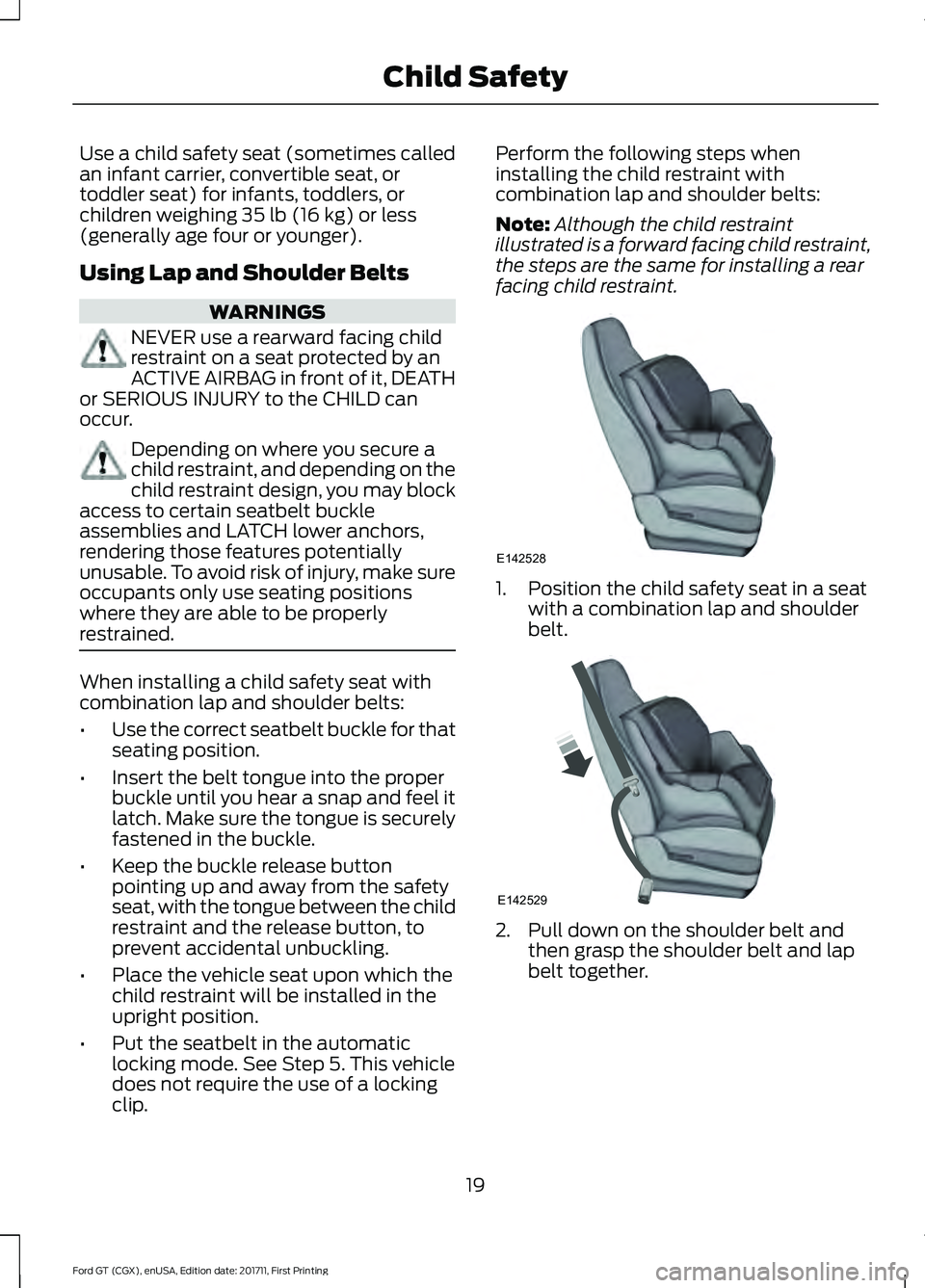 FORD GT 2018  Owners Manual Use a child safety seat (sometimes called
an infant carrier, convertible seat, or
toddler seat) for infants, toddlers, or
children weighing 35 lb (16 kg) or less
(generally age four or younger).
Using