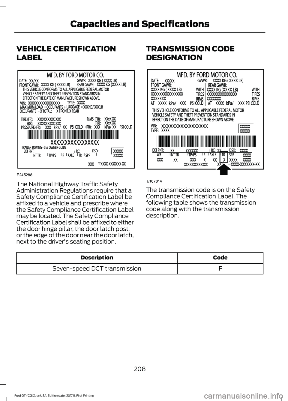 FORD GT 2018 Owners Manual VEHICLE CERTIFICATION
LABEL
The National Highway Traffic Safety
Administration Regulations require that a
Safety Compliance Certification Label be
affixed to a vehicle and prescribe where
the Safety C FORD GT 2018 Owners Manual VEHICLE CERTIFICATION
LABEL
The National Highway Traffic Safety
Administration Regulations require that a
Safety Compliance Certification Label be
affixed to a vehicle and prescribe where
the Safety C