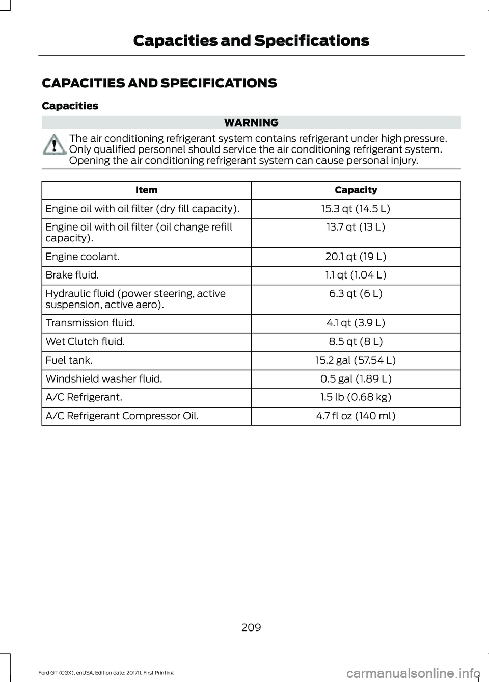FORD GT 2018 Owners Manual CAPACITIES AND SPECIFICATIONS
Capacities
WARNING
The air conditioning refrigerant system contains refrigerant under high pressure.
Only qualified personnel should service the air conditioning refriger FORD GT 2018 Owners Manual CAPACITIES AND SPECIFICATIONS
Capacities
WARNING
The air conditioning refrigerant system contains refrigerant under high pressure.
Only qualified personnel should service the air conditioning refriger