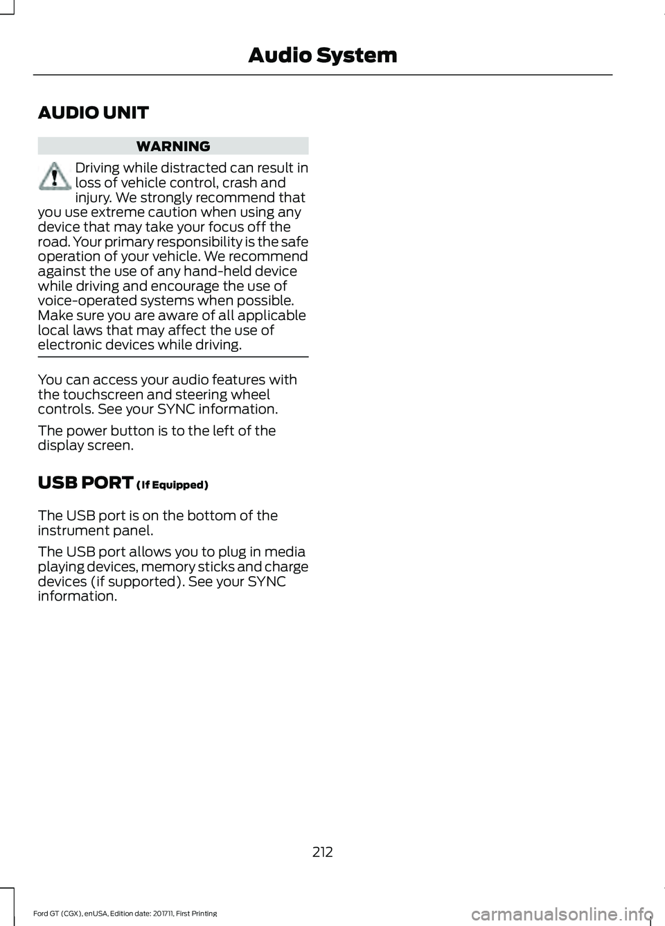 FORD GT 2018 Owners Manual AUDIO UNIT
WARNING
Driving while distracted can result in
loss of vehicle control, crash and
injury. We strongly recommend that
you use extreme caution when using any
device that may take your focus o FORD GT 2018 Owners Manual AUDIO UNIT
WARNING
Driving while distracted can result in
loss of vehicle control, crash and
injury. We strongly recommend that
you use extreme caution when using any
device that may take your focus o