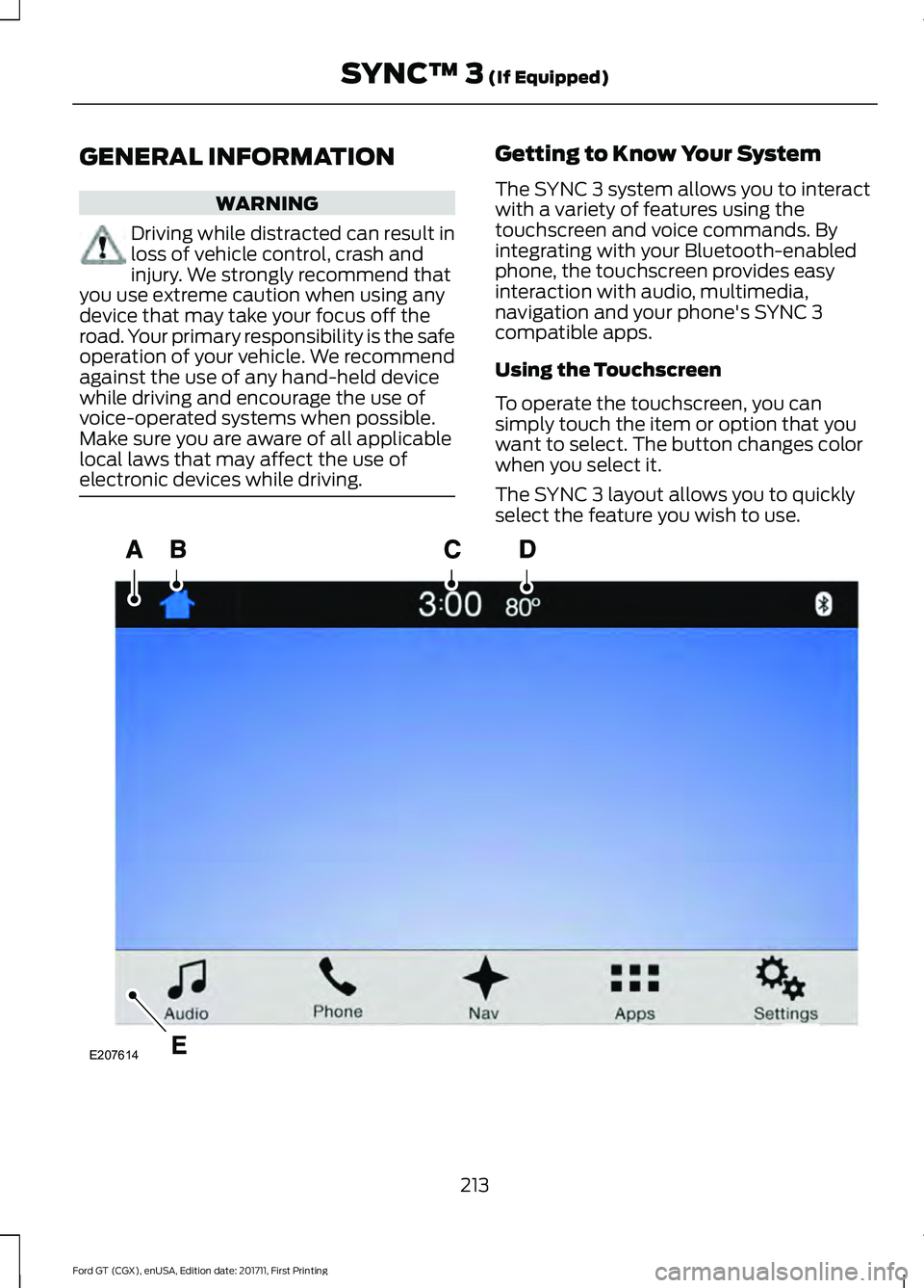 FORD GT 2018  Owners Manual GENERAL INFORMATION
WARNING
Driving while distracted can result in
loss of vehicle control, crash and
injury. We strongly recommend that
you use extreme caution when using any
device that may take you