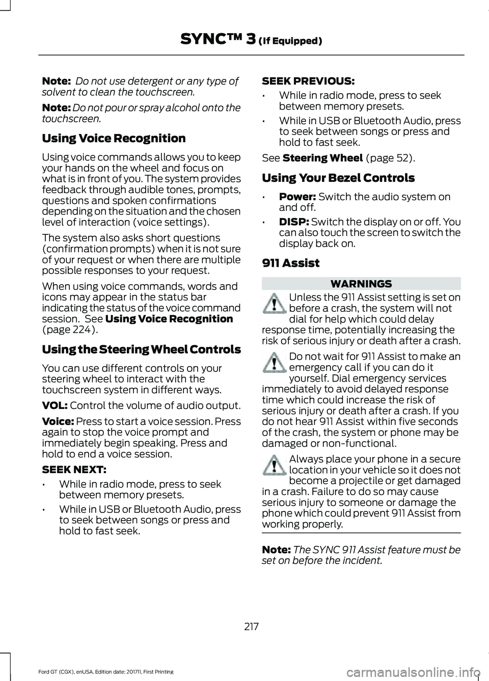 FORD GT 2018 Owners Manual Note:
Do not use detergent or any type of
solvent to clean the touchscreen.
Note: Do not pour or spray alcohol onto the
touchscreen.
Using Voice Recognition
Using voice commands allows you to keep
yo FORD GT 2018 Owners Manual Note:
Do not use detergent or any type of
solvent to clean the touchscreen.
Note: Do not pour or spray alcohol onto the
touchscreen.
Using Voice Recognition
Using voice commands allows you to keep
yo