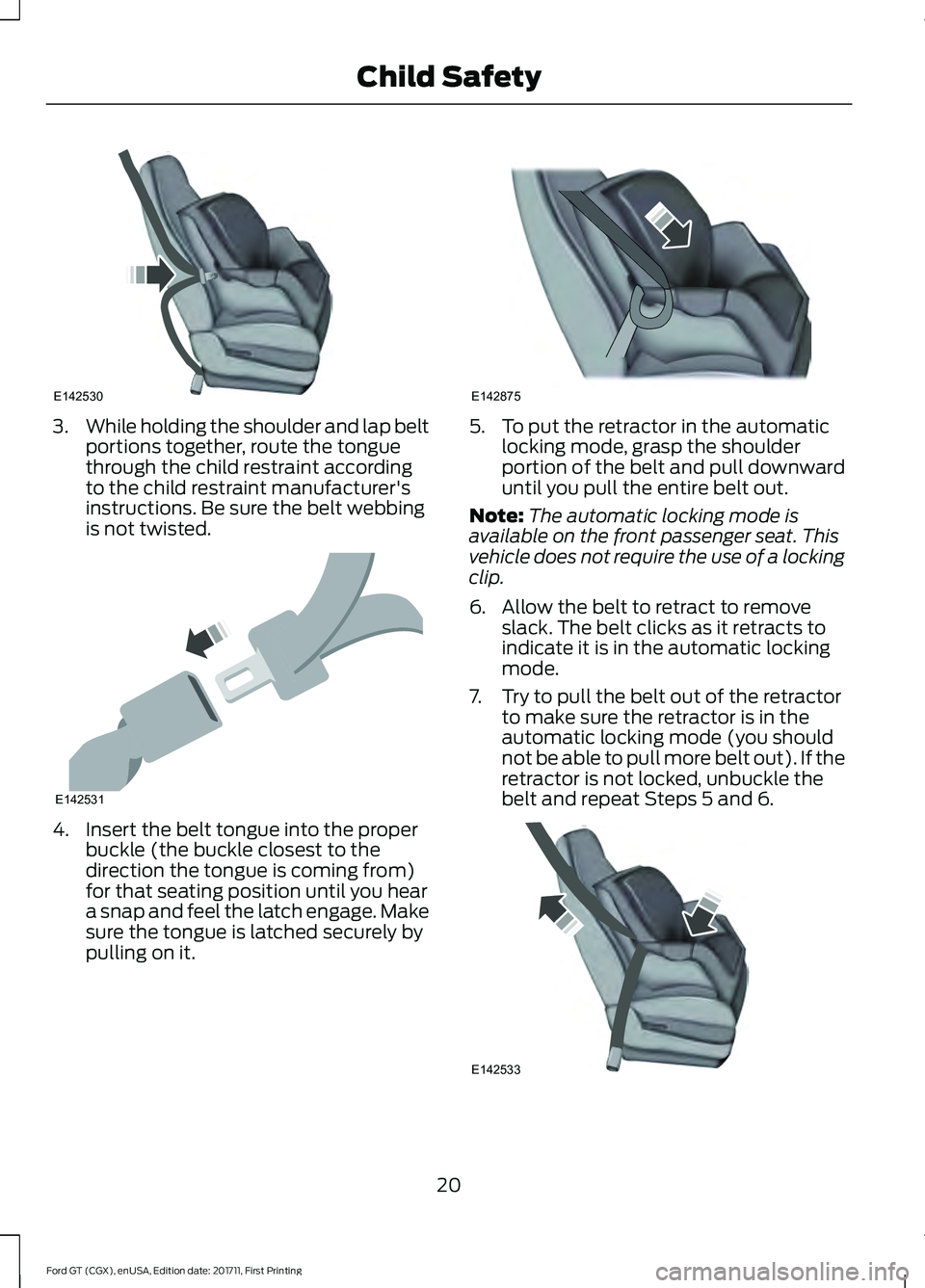 FORD GT 2018 Owners Manual 3.
While holding the shoulder and lap belt
portions together, route the tongue
through the child restraint according
to the child restraint manufacturer's
instructions. Be sure the belt webbing
is FORD GT 2018 Owners Manual 3.
While holding the shoulder and lap belt
portions together, route the tongue
through the child restraint according
to the child restraint manufacturer's
instructions. Be sure the belt webbing
is