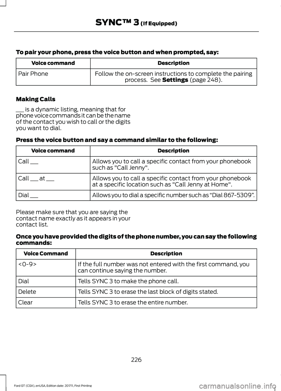 FORD GT 2018  Owners Manual To pair your phone, press the voice button and when prompted, say:
Description
Voice command
Follow the on-screen instructions to complete the pairingprocess.  See Settings (page 248).
Pair Phone
Maki