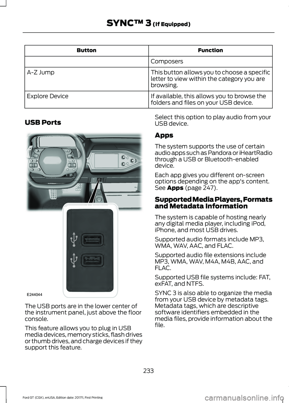 FORD GT 2018 Owners Manual Function
Button
Composers
This button allows you to choose a specific
letter to view within the category you are
browsing.
A-Z Jump
If available, this allows you to browse the
folders and files on you FORD GT 2018 Owners Manual Function
Button
Composers
This button allows you to choose a specific
letter to view within the category you are
browsing.
A-Z Jump
If available, this allows you to browse the
folders and files on you