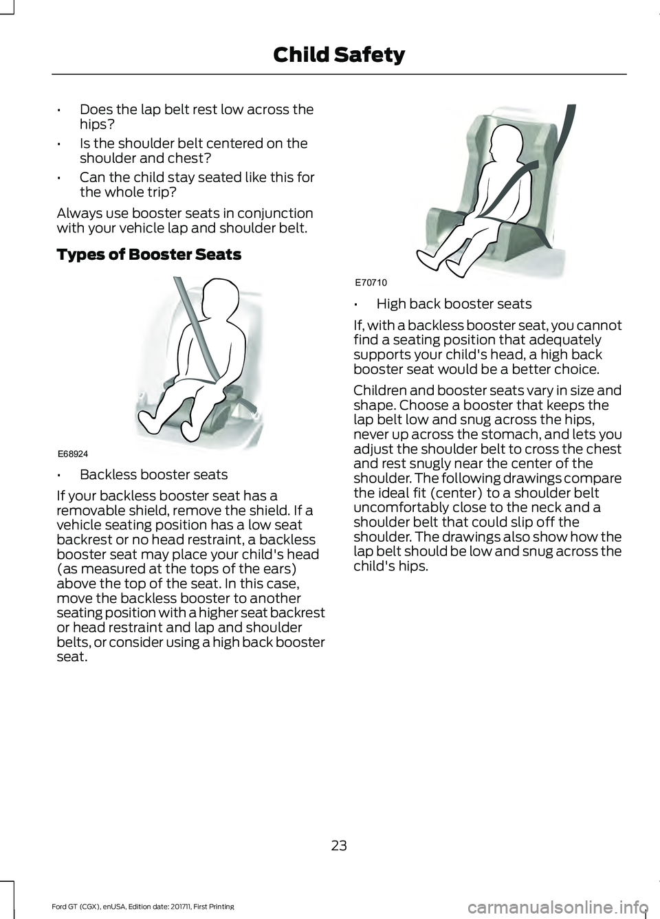FORD GT 2018 Owners Manual •
Does the lap belt rest low across the
hips?
• Is the shoulder belt centered on the
shoulder and chest?
• Can the child stay seated like this for
the whole trip?
Always use booster seats in con FORD GT 2018 Owners Manual •
Does the lap belt rest low across the
hips?
• Is the shoulder belt centered on the
shoulder and chest?
• Can the child stay seated like this for
the whole trip?
Always use booster seats in con