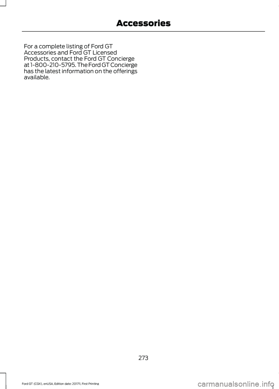 FORD GT 2018 Owners Manual For a complete listing of Ford GT
Accessories and Ford GT Licensed
Products, contact the Ford GT Concierge
at 1-800-210-5795. The Ford GT Concierge
has the latest information on the offerings
availabl FORD GT 2018 Owners Manual For a complete listing of Ford GT
Accessories and Ford GT Licensed
Products, contact the Ford GT Concierge
at 1-800-210-5795. The Ford GT Concierge
has the latest information on the offerings
availabl