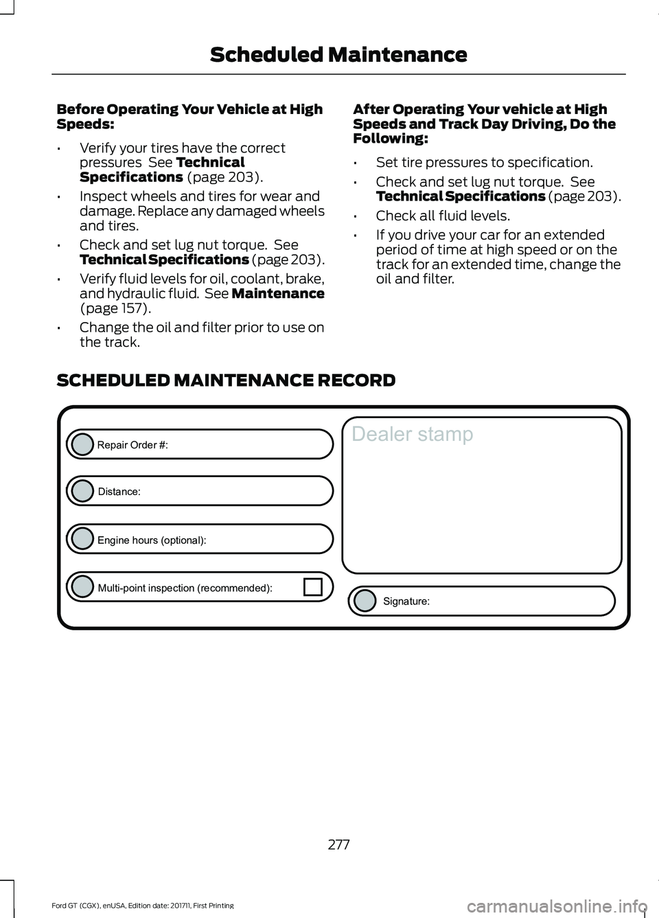 FORD GT 2018 Owners Guide Before Operating Your Vehicle at High
Speeds:
•
Verify your tires have the correct
pressures See Technical
Specifications (page 203).
• Inspect wheels and tires for wear and
damage. Replace any d FORD GT 2018 Owners Guide Before Operating Your Vehicle at High
Speeds:
•
Verify your tires have the correct
pressures See Technical
Specifications (page 203).
• Inspect wheels and tires for wear and
damage. Replace any d