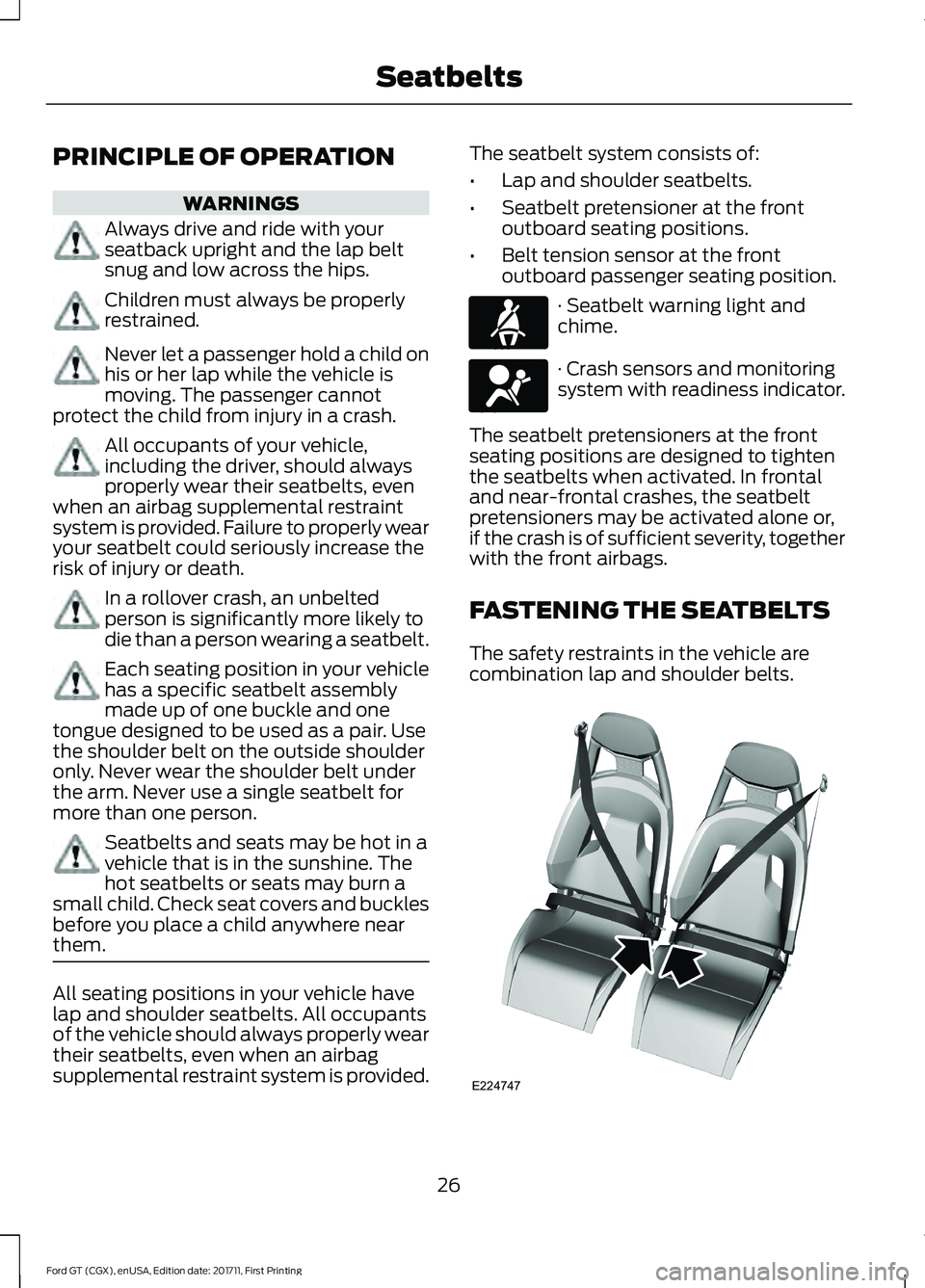 FORD GT 2018  Owners Manual PRINCIPLE OF OPERATION
WARNINGS
Always drive and ride with your
seatback upright and the lap belt
snug and low across the hips.
Children must always be properly
restrained.
Never let a passenger hold 