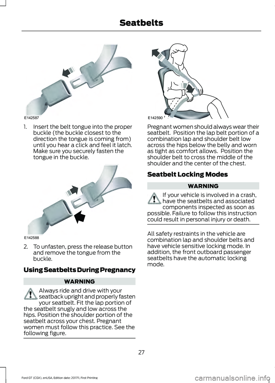 FORD GT 2018 Owners Manual 1. Insert the belt tongue into the proper
buckle (the buckle closest to the
direction the tongue is coming from)
until you hear a click and feel it latch.
Make sure you securely fasten the
tongue in t FORD GT 2018 Owners Manual 1. Insert the belt tongue into the proper
buckle (the buckle closest to the
direction the tongue is coming from)
until you hear a click and feel it latch.
Make sure you securely fasten the
tongue in t