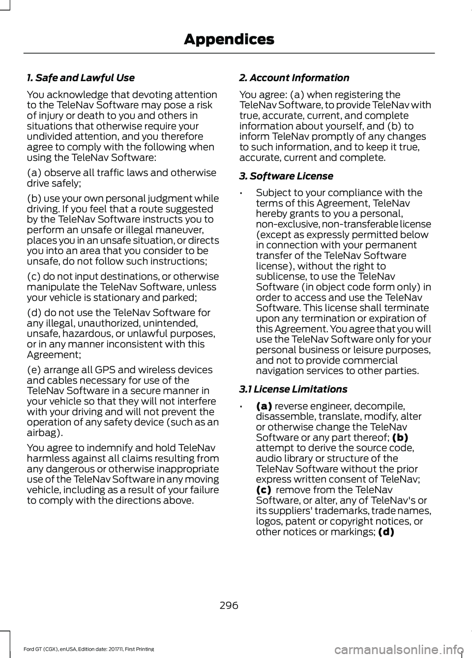 FORD GT 2018 Owners Manual 1. Safe and Lawful Use
You acknowledge that devoting attention
to the TeleNav Software may pose a risk
of injury or death to you and others in
situations that otherwise require your
undivided attentio FORD GT 2018 Owners Manual 1. Safe and Lawful Use
You acknowledge that devoting attention
to the TeleNav Software may pose a risk
of injury or death to you and others in
situations that otherwise require your
undivided attentio