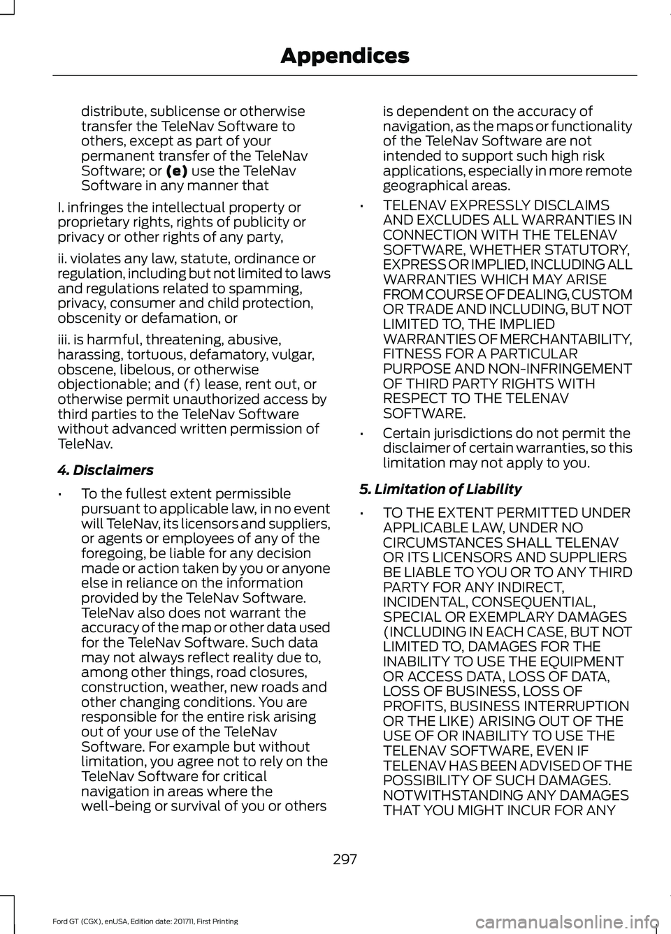 FORD GT 2018 Owners Manual distribute, sublicense or otherwise
transfer the TeleNav Software to
others, except as part of your
permanent transfer of the TeleNav
Software; or (e) use the TeleNav
Software in any manner that
I. in FORD GT 2018 Owners Manual distribute, sublicense or otherwise
transfer the TeleNav Software to
others, except as part of your
permanent transfer of the TeleNav
Software; or (e) use the TeleNav
Software in any manner that
I. in