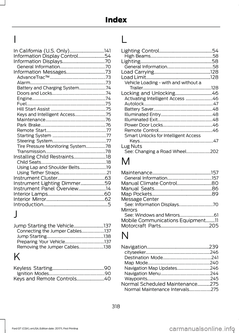 FORD GT 2018 Owners Manual I
In California (U.S. Only)..............................141
Information Display Control.......................54
Information Displays.....................................70
General Information....... FORD GT 2018 Owners Manual I
In California (U.S. Only)..............................141
Information Display Control.......................54
Information Displays.....................................70
General Information.......