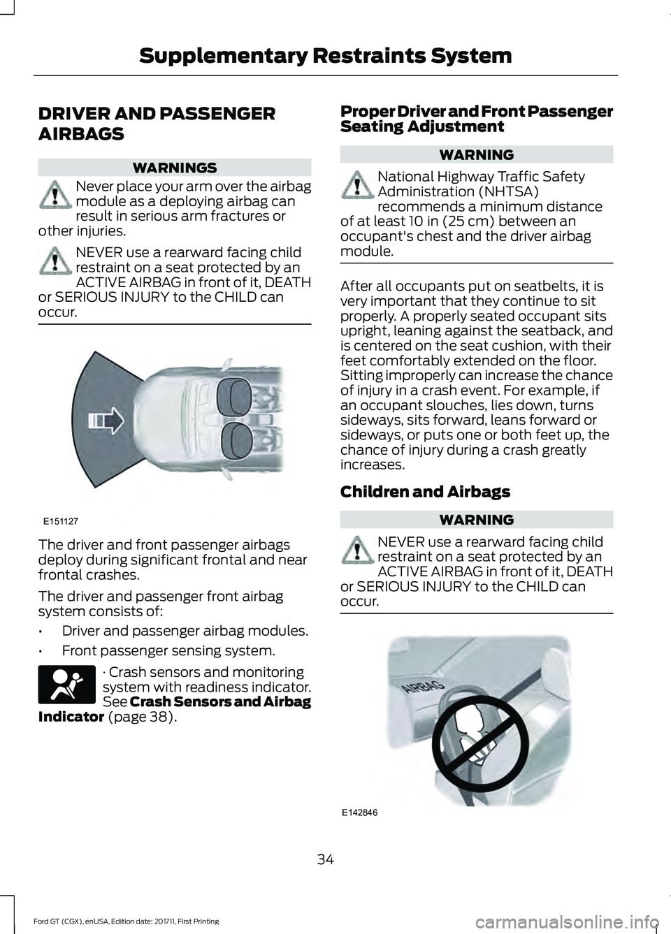 FORD GT 2018 Owners Guide DRIVER AND PASSENGER
AIRBAGS
WARNINGS
Never place your arm over the airbag
module as a deploying airbag can
result in serious arm fractures or
other injuries. NEVER use a rearward facing child
restrai