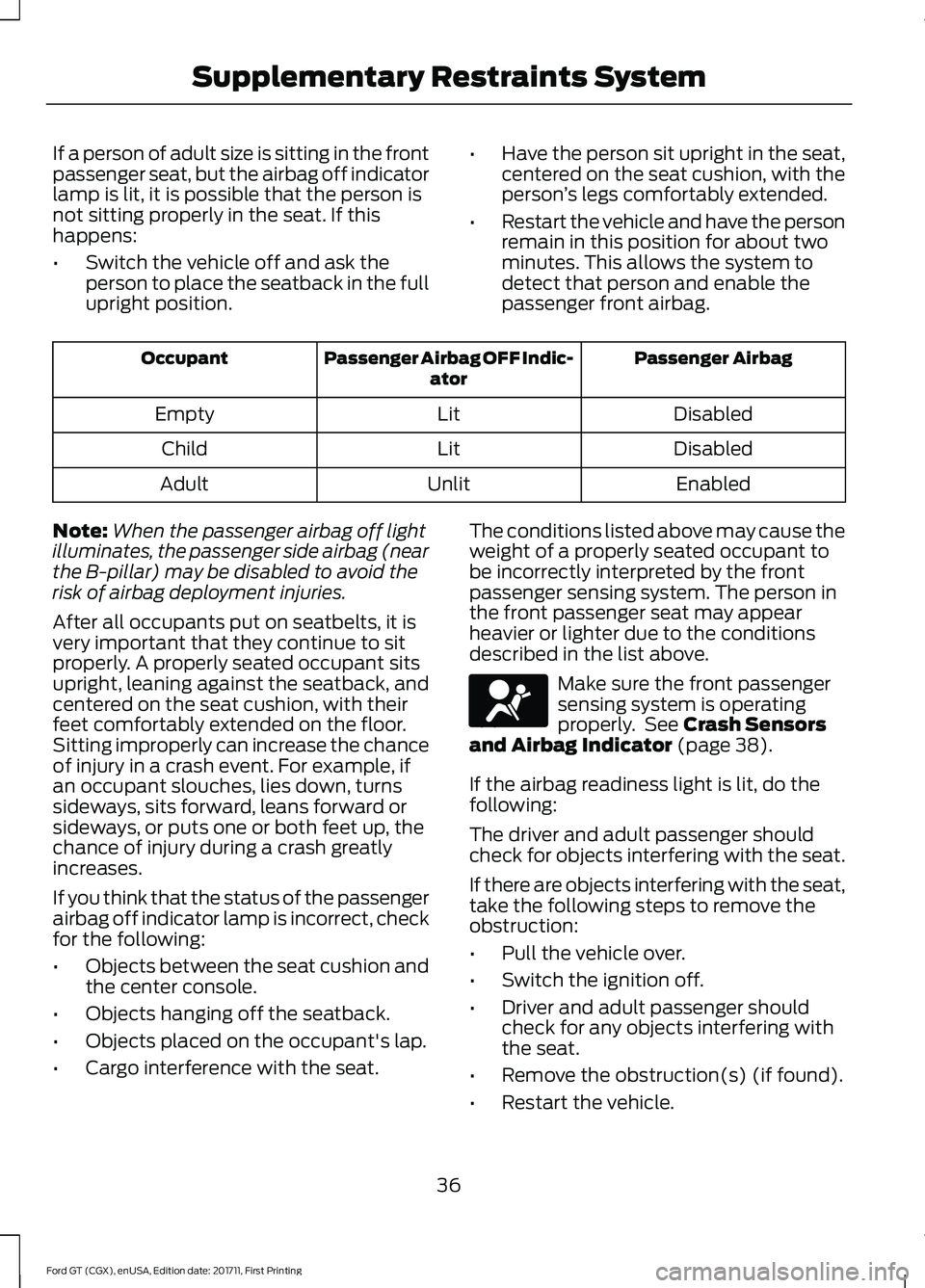 FORD GT 2018 Owners Guide If a person of adult size is sitting in the front
passenger seat, but the airbag off indicator
lamp is lit, it is possible that the person is
not sitting properly in the seat. If this
happens:
•
Swi