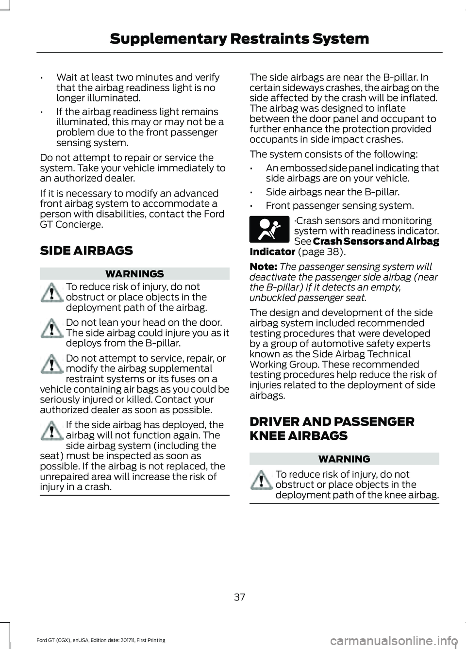 FORD GT 2018 Owners Guide •
Wait at least two minutes and verify
that the airbag readiness light is no
longer illuminated.
• If the airbag readiness light remains
illuminated, this may or may not be a
problem due to the fr FORD GT 2018 Owners Guide •
Wait at least two minutes and verify
that the airbag readiness light is no
longer illuminated.
• If the airbag readiness light remains
illuminated, this may or may not be a
problem due to the fr