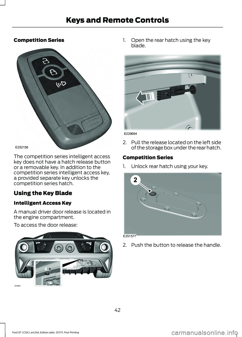 FORD GT 2018 Service Manual Competition Series
The competition series intelligent access
key does not have a hatch release button
or a removable key. In addition to the
competition series intelligent access key,
a provided separ FORD GT 2018 Service Manual Competition Series
The competition series intelligent access
key does not have a hatch release button
or a removable key. In addition to the
competition series intelligent access key,
a provided separ