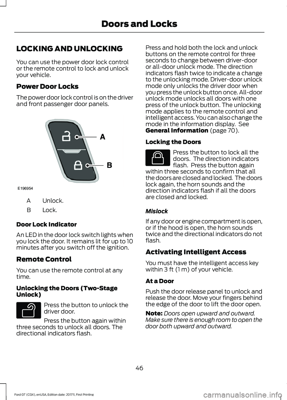 FORD GT 2018 Service Manual LOCKING AND UNLOCKING
You can use the power door lock control
or the remote control to lock and unlock
your vehicle.
Power Door Locks
The power door lock control is on the driver
and front passenger d FORD GT 2018 Service Manual LOCKING AND UNLOCKING
You can use the power door lock control
or the remote control to lock and unlock
your vehicle.
Power Door Locks
The power door lock control is on the driver
and front passenger d