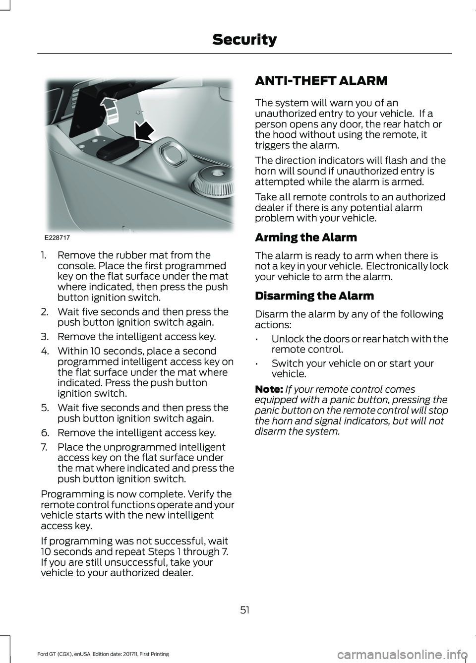 FORD GT 2018 Workshop Manual 1. Remove the rubber mat from the
console. Place the first programmed
key on the flat surface under the mat
where indicated, then press the push
button ignition switch.
2. Wait five seconds and then p FORD GT 2018 Workshop Manual 1. Remove the rubber mat from the
console. Place the first programmed
key on the flat surface under the mat
where indicated, then press the push
button ignition switch.
2. Wait five seconds and then p