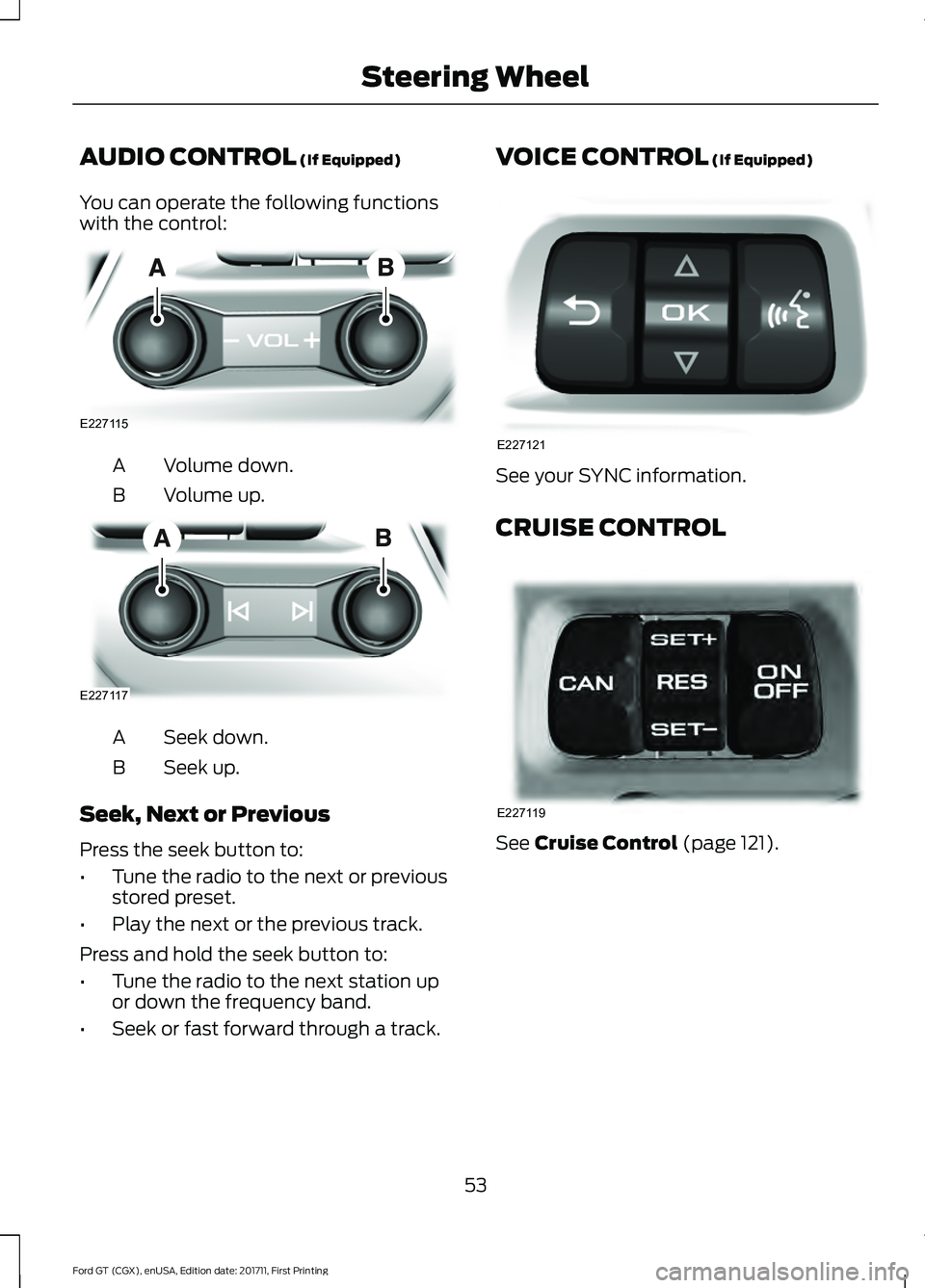 FORD GT 2018 Workshop Manual AUDIO CONTROL (If Equipped)
You can operate the following functions
with the control: Volume down.
A
Volume up.
B Seek down.
A
Seek up.
B
Seek, Next or Previous
Press the seek button to:
• Tune the FORD GT 2018 Workshop Manual AUDIO CONTROL (If Equipped)
You can operate the following functions
with the control: Volume down.
A
Volume up.
B Seek down.
A
Seek up.
B
Seek, Next or Previous
Press the seek button to:
• Tune the
