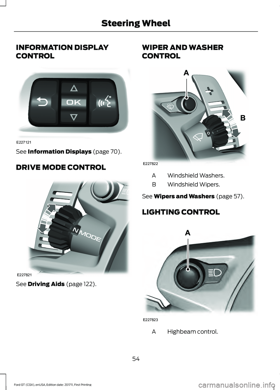 FORD GT 2018 Workshop Manual INFORMATION DISPLAY
CONTROL
See Information Displays (page 70).
DRIVE MODE CONTROL See
Driving Aids (page 122). WIPER AND WASHER
CONTROL
Windshield Washers.
A
Windshield Wipers.
B
See
Wipers and Was FORD GT 2018 Workshop Manual INFORMATION DISPLAY
CONTROL
See Information Displays (page 70).
DRIVE MODE CONTROL See
Driving Aids (page 122). WIPER AND WASHER
CONTROL
Windshield Washers.
A
Windshield Wipers.
B
See
Wipers and Was