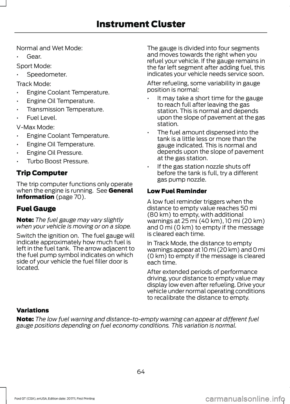 FORD GT 2018 Owners Manual Normal and Wet Mode:
•
Gear.
Sport Mode:
• Speedometer.
Track Mode:
• Engine Coolant Temperature.
• Engine Oil Temperature.
• Transmission Temperature.
• Fuel Level.
V-Max Mode:
• Engine FORD GT 2018 Owners Manual Normal and Wet Mode:
•
Gear.
Sport Mode:
• Speedometer.
Track Mode:
• Engine Coolant Temperature.
• Engine Oil Temperature.
• Transmission Temperature.
• Fuel Level.
V-Max Mode:
• Engine