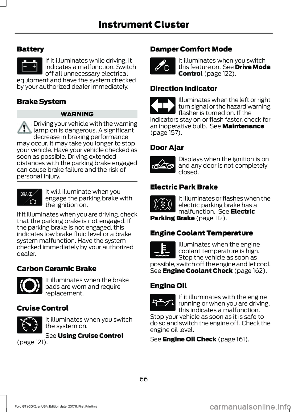 FORD GT 2018 Owners Manual Battery
If it illuminates while driving, it
indicates a malfunction. Switch
off all unnecessary electrical
equipment and have the system checked
by your authorized dealer immediately.
Brake System WAR FORD GT 2018 Owners Manual Battery
If it illuminates while driving, it
indicates a malfunction. Switch
off all unnecessary electrical
equipment and have the system checked
by your authorized dealer immediately.
Brake System WAR