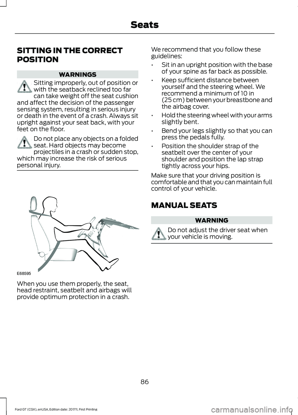 FORD GT 2018 Manual Online SITTING IN THE CORRECT
POSITION
WARNINGS
Sitting improperly, out of position or
with the seatback reclined too far
can take weight off the seat cushion
and affect the decision of the passenger
sensing