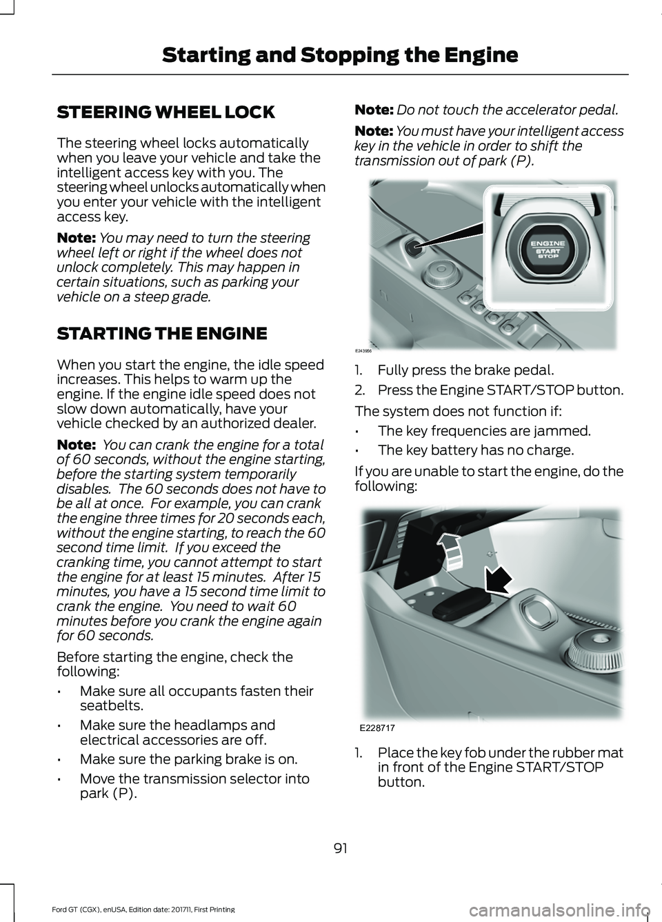 FORD GT 2018 Owners Manual STEERING WHEEL LOCK
The steering wheel locks automatically
when you leave your vehicle and take the
intelligent access key with you. The
steering wheel unlocks automatically when
you enter your vehicl FORD GT 2018 Owners Manual STEERING WHEEL LOCK
The steering wheel locks automatically
when you leave your vehicle and take the
intelligent access key with you. The
steering wheel unlocks automatically when
you enter your vehicl