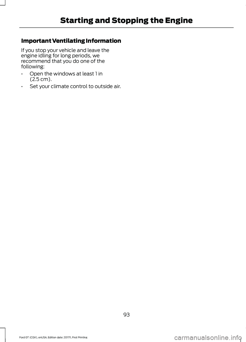 FORD GT 2018  Owners Manual Important Ventilating Information
If you stop your vehicle and leave the
engine idling for long periods, we
recommend that you do one of the
following:
•
Open the windows at least 1 in
(2.5 cm).
•